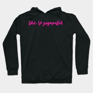 Like, so pigmented Hoodie